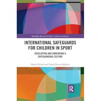 International Safeguards for Children in Sport: Developing and Embedding a Safeguarding Culture (Routledge Research in Sport, Culture and Society)
