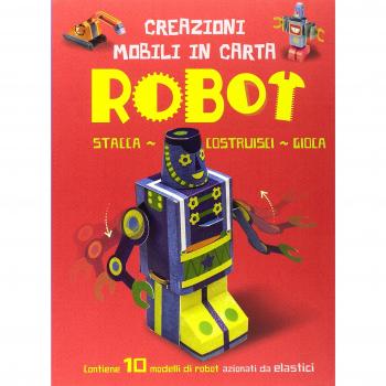 Robot. Creazioni mobili in carta. Stacca, costruisci, gioca. Ediz. a colori. Con gadget