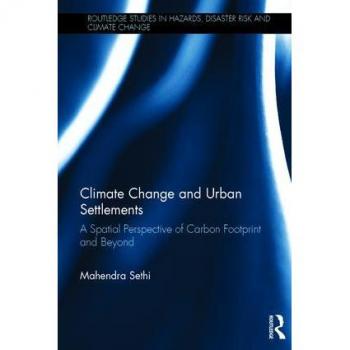 Climate Change and Urban Settlements: A Spatial Perspective of Carbon Footprint and Beyond (Routledge Studies in Hazards, Disaster Risk and Climate Change)