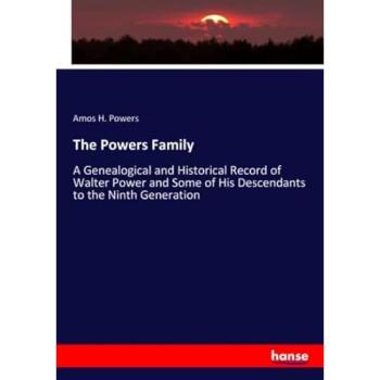 The Powers Family: A Genealogical and Historical Record of Walter Power and Some of His Descendants to the Ninth Generation