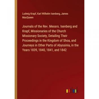 Journals of the Rev. Messrs. Isenberg and Krapf, Missionaries of the Church Missionary Society, Detailing Their Proceedings in the Kingdom of Shoa, ... in the Years 1839, 1840, 1841, and 1842