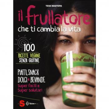 Il frullatore che ti cambia la vita. Ediz. illustrata