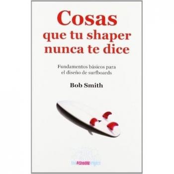 Cosas Que Tu Sharper Nunca Te Dice: Fundamentos Básicos Para El Diseño De Surfboards - Smith, Bob