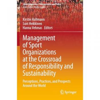 Management of Sport Organizations at the Crossroad of Responsibility and Sustainability: Perceptions, Practices, and Prospects Around the World (Sports Economics, Management and Policy, Band 25)