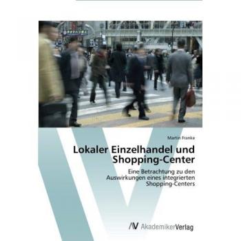 Lokaler Einzelhandel und Shopping-Center: Eine Betrachtung zu den Auswirkungen eines integrierten Shopping-Centers