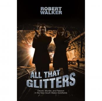 All That Glitters: Deceit, Murder, and Passion in the New South Wales Goldfields
