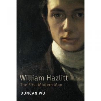William Hazlitt : The First Modern Man