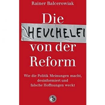 Die Heuchelei von der Reform: Wie die Politik Meinungen macht, desinformiert und falsche Hoffnungen weckt