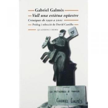 Vull una estàtua eqüestre: Cròniques de 1990 a 2001 - Gabriel Galmés Truyols et David Castillo Buills