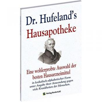 Dr. Hufeland's Hausapotheke: Eine wohlerprobte Auswahl der besten Hausarzneimittel in lexikalisch-alphabetischer Form unter Angabe ihrer Anwendung gegen viele Krankheiten der Menschen.