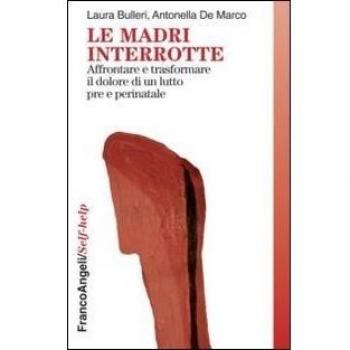 Le madri interrotte. Affrontare e trasformare il dolore di un lutto pre e perinatale