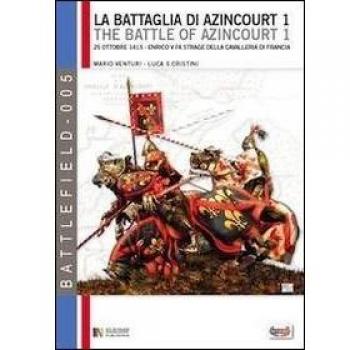 La battaglia di Azincourt. 25 ottobre 1415. Enrico V fa strage della cavalleria di Francia. Vol. 1