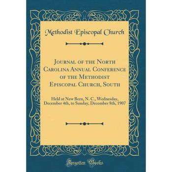 Journal of the North Carolina Annual Conference of the Methodist Episcopal Church, South: Held at New Bern, N. C., Wednesday, December 4th, to Sunday, December 8th, 1907