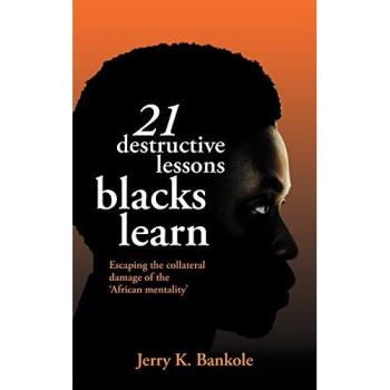 21 Destructive Lessons Blacks Learn: Escaping the Collateral Damage of the 'African Mentality'