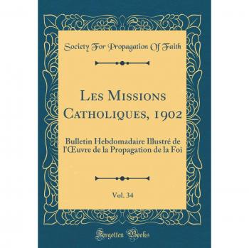 Les Missions Catholiques, 1902, Vol. 34: Bulletin Hebdomadaire Illustré de l'OEuvre de la Propagation de la Foi