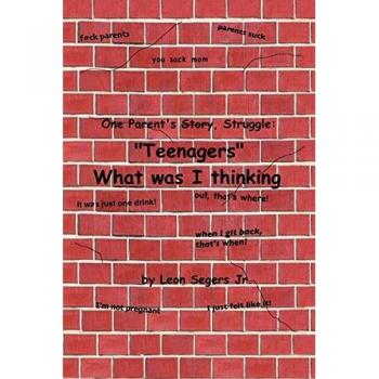 One Parent's Story Struggle ''Teenagers'' What Was I Thinking!