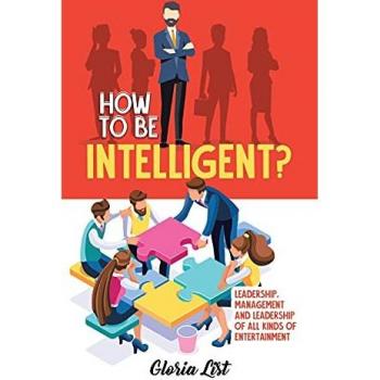 How To Be Intelligent?: Leadership, Management and Leadership of all kinds of Entertainment
