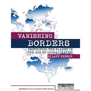 Vanishing Borders: Protecting the planet in the age of globalization (The Worldwatch Environmental Alert Series)