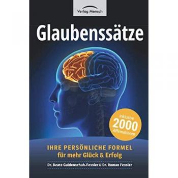 Glaubenssätze: Ihre persönliche Formel für mehr Glück und Erfolg. Inklusive 2000 Affirmationen aus über 40 Lebensbereichen, sowie 5 Fragebögen zur Selbstreflexion