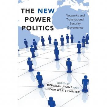 The New Power Politics: Networks And Transnational Security Governance