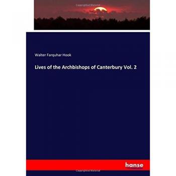 Hook, Walter Farquhar: Lives of the Archbishops of Canterbury Vol. 2