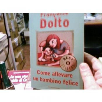Come allevare un bambino felice -  Françoise Dolto