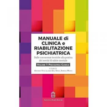 Manuale di clinica e riabilitazione psichiatrica. Dalle conoscenze teoriche alla pratica dei servizi di salute mentale. Vol. 1: Psichiatria clinica.