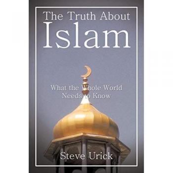 The Truth About Islam: What the Whole World Needs to Know