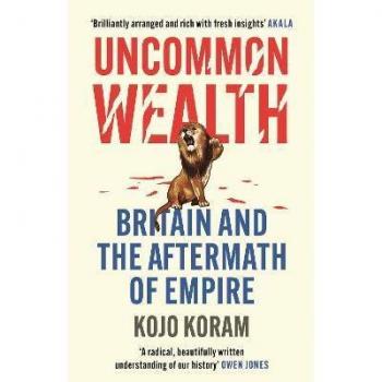 Uncommon Wealth: Britain and The Aftermath of Empire