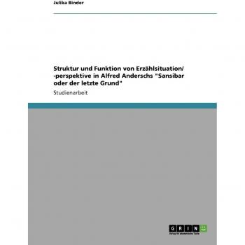 Struktur und Funktion von Erzählsituation/ -perspektive in Alfred Anderschs Sansibar oder der letzte Grund