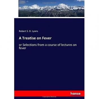 A Treatise on Fever: or Selections from a course of lectures on fever