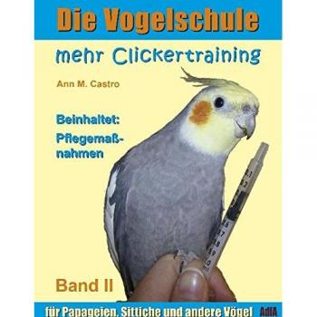 Die Vogelschule. Mehr Clickertraining für Papageien, Sittiche und andere Vögel