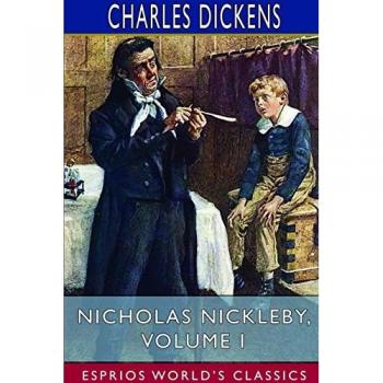 Nicholas Nickleby Volume I (Esprios Classics)