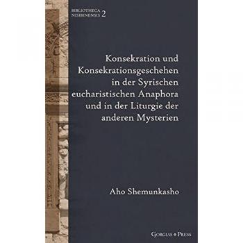Shemunkasho, Aho: Konsekration und Konsekrationsgeschehen in der Syrischen eucharistischen Anaphora und in der Liturgie der anderen Mysterien