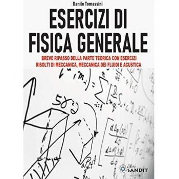 Esercizi di fisica generale. Breve ripasso della parte teorica con esercizi risolti di meccanica, meccanica dei fluidi e acustica