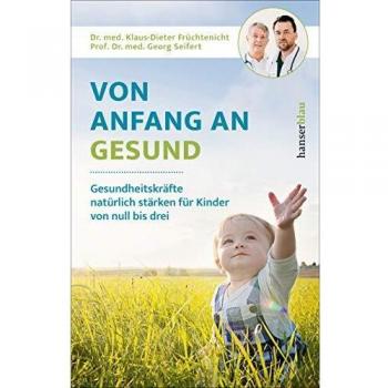 Von Anfang an gesund: Gesundheitskräfte natürlich stärken für Kinder von null bis drei - Klaus-Dieter Früchtenicht et Georg Seifert