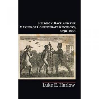 Religion, Race, and the Making of Confederate Kentucky, 1830-1880 (Cambridge Studies on the American South) - [Version Originale]
