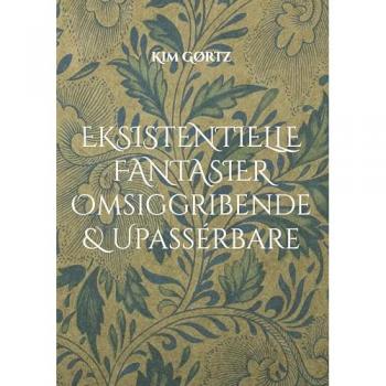 Gørtz, Kim: Eksistentielle fantasier Omsiggribende & Upassérbare