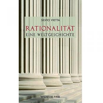 Silvio Vietta Rationalität - Eine Weltgeschichte. Europäische Kulturgeschichte Und Globalisierung