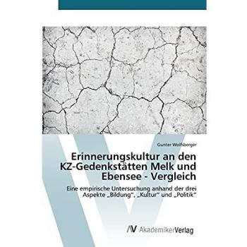 Erinnerungskultur an den KZ-Gedenkstätten Melk und Ebensee - Vergleich: Eine empirische Untersuchung anhand der drei Aspekte „Bildung“, „Kultur“ und „Politik“