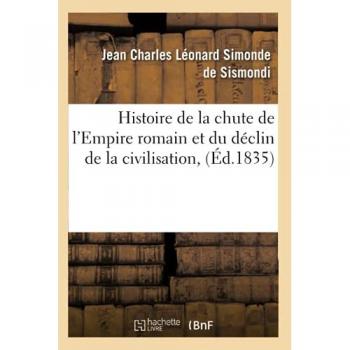 Histoire de la chute de l'Empire romain et du déclin de la civilisation, (Éd.1835) -  Jean-Charles Léonard Simonde de Sismondi