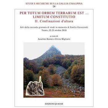 Per totum orbem terrarum est... Limitum Constitutio. II. Confinazioni d'altura. Atti della seconda giornata di studi in memoria di Emilio Gavezzotti (Trento, 22-23 ottobre 2018). Nuova ediz.