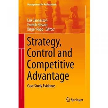 Strategy, Control and Competitive Advantage: Case Study Evidence (Management for Professionals)