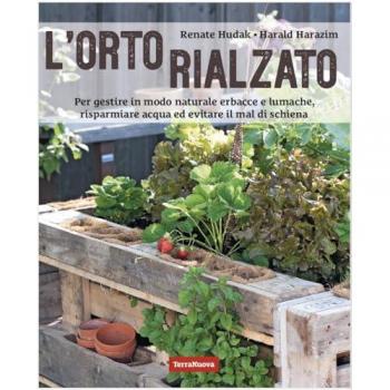 L'orto rialzato. Per gestire in modo naturale erbacce e lumache, risparmiare acqua ed evitare il mal di schiena