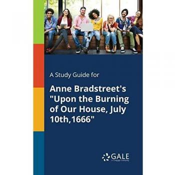 A Study Guide for Anne Bradstreet's Upon the Burning of Our House, July 10th,1666