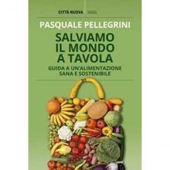 Salviamo il mondo a tavola. Guida a un'alimentazione sana e sostenibile