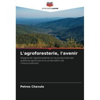 L'agroforesterie, l'avenir: Impacts de l'agroforesterie sur la productivité des systèmes agricoles et la conservation de l'environnement