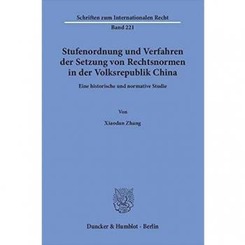Stufenordnung und Verfahren der Setzung von Rechtsnormen in der Volksrepublik China.: Eine historische und normative Studie.