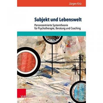 Subjekt und Lebenswelt: Personzentrierte Systemtheorie für Psychotherapie, Beratung und Coaching