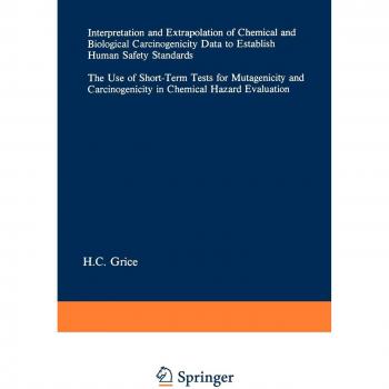 Interpretation and Extrapolation of Chemical and Biological Carcinogenicity Data to Establish Human Safety Standards: The Use of Short-Term Tests for ... Evaluation (Current Issues in Toxicology)